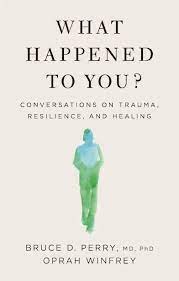 What Happened to You? Conversations on Trauma, Resilience, and Healing (2021) Oprah Winfrey and Bruce D. Perry  